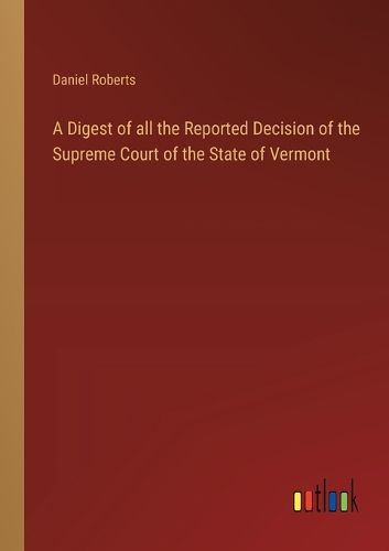 A Digest of all the Reported Decision of the Supreme Court of the State of Vermont