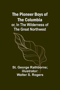 Cover image for The Pioneer Boys of the Columbia; or, In the Wilderness of the Great Northwest