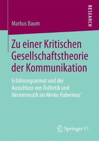 Cover image for Zu einer Kritischen Gesellschaftstheorie der Kommunikation: Erfahrungsarmut und der Ausschluss von AEsthetik und Hermeneutik im Werke Habermas