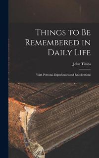 Cover image for Things to Be Remembered in Daily Life: With Personal Experiences and Recollections