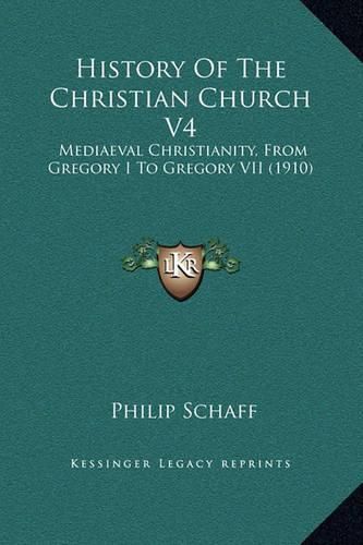 History of the Christian Church V4: Mediaeval Christianity, from Gregory I to Gregory VII (1910)