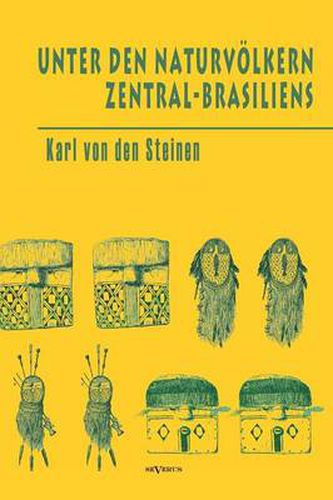 Unter den Naturvoelkern Zentral-Brasiliens: Reiseschilderung und Ergebnisse der Zweiten Schingu-Expedition 1887-1888