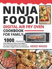 Cover image for Ninja Foodi Digital Air Fry Oven Cookbook for Family: 1000-Day Quick & Easy Delicious Ninja Foodi Digital Air Fry Oven Recipes to Air Fry, Roast, Broil, Bake, Bagel, Toast and Dehydrate