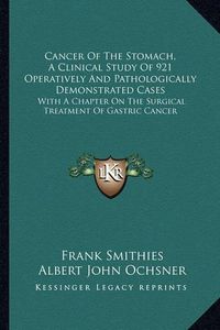 Cover image for Cancer of the Stomach, a Clinical Study of 921 Operatively and Pathologically Demonstrated Cases: With a Chapter on the Surgical Treatment of Gastric Cancer