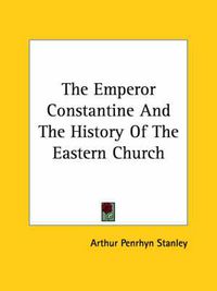 Cover image for The Emperor Constantine and the History of the Eastern Church