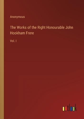 Cover image for The Works of the Right Honourable John Hookham Frere