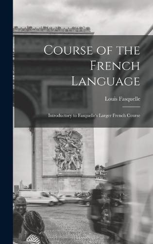 Course of the French Language [microform]: Introductory to Fasquelle's Larger French Course