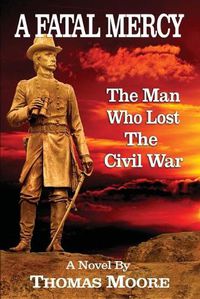 Cover image for A Fatal Mercy: The Man Who Lost the Civil War