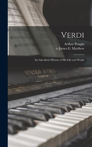 Verdi: an Anecdotic History of His Life and Works