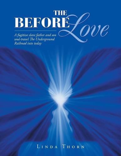 Cover image for The Before Love: A Fugitive Slave Father and Son Soul-Travel the Underground Railroad into Today