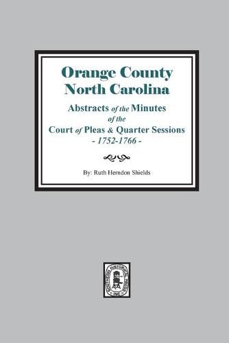 Cover image for Orange County, North Carolina Abstracts of the Minutes of the Court of Pleas and Quarter Sessions, 1752-1766