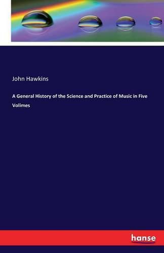 A General History of the Science and Practice of Music in Five Volimes