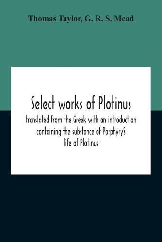 Cover image for Select Works Of Plotinus; Translated From The Greek With An Introduction Containing The Substance Of Porphyry'S Life Of Plotinus