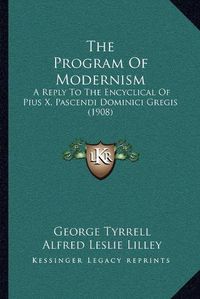 Cover image for The Program of Modernism: A Reply to the Encyclical of Pius X, Pascendi Dominici Gregis (1908)