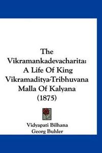 Cover image for The Vikramankadevacharita: A Life of King Vikramaditya-Tribhuvana Malla of Kalyana (1875)