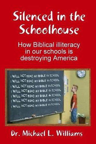 Cover image for Silenced in the Schoolhouse: How Biblical Illiteracy in Our Schools is Destroying America