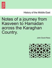 Cover image for Notes of a Journey from Kasveen to Hamadan Across the Karaghan Country.