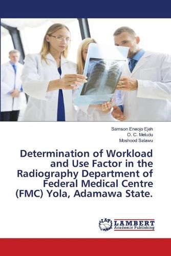 Determination of Workload and Use Factor in the Radiography Department of Federal Medical Centre (FMC) Yola, Adamawa State.