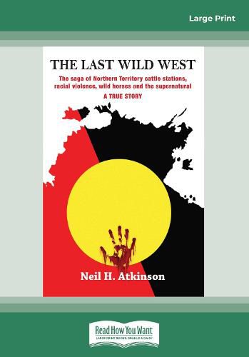 Cover image for The Last Wild West: The saga of Northern Territory cattle stations, racial violence, wild horses and the supernatural