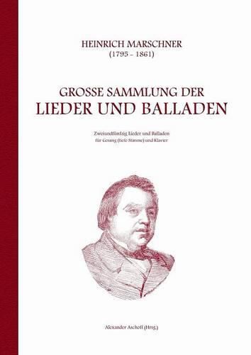 Cover image for Heinrich Marschner - Grosse Sammlung der Lieder und Balladen (tief): Zweiundfunfzig Lieder und Balladen fur Gesang (tiefe Stimme) und Klavier