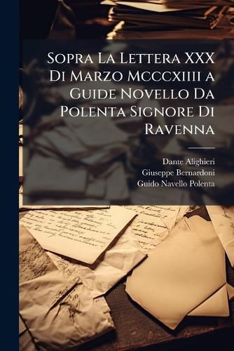 Cover image for Sopra La Lettera XXX Di Marzo MCCCXIIII a Guide Novello Da Polenta Signore Di Ravenna