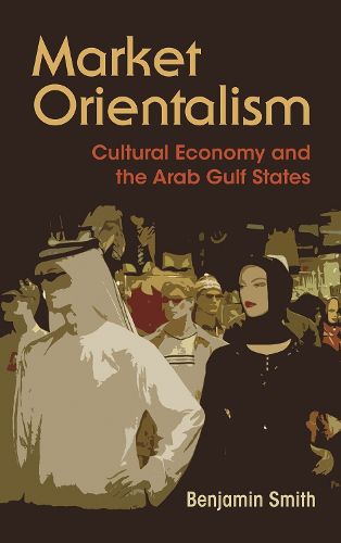 Cover image for Market Orientalism: Cultural Economy and the Arab Gulf States