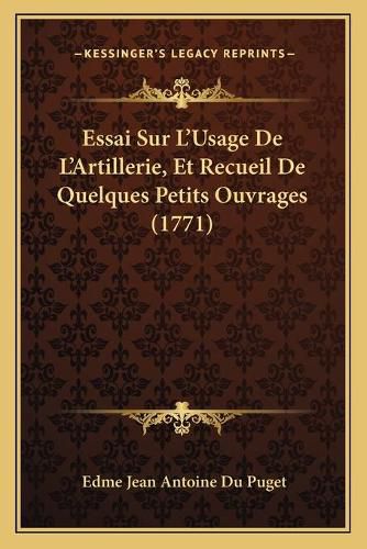 Cover image for Essai Sur L'Usage de L'Artillerie, Et Recueil de Quelques Petits Ouvrages (1771)