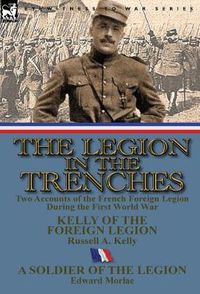 Cover image for The Legion in the Trenches: Two Accounts of the French Foreign Legion During the First World War