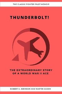 Cover image for Thunderbolt! The Extraordinary Story of a World War II Ace