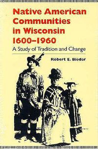 Cover image for Native American Communities in Wisconsin, 1630-1960