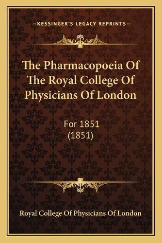 Cover image for The Pharmacopoeia of the Royal College of Physicians of London: For 1851 (1851)