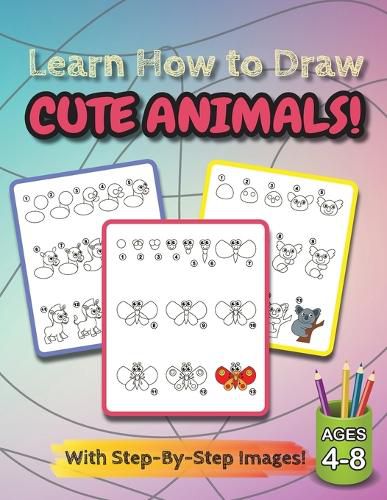 Cover image for Learn How to Draw Cute Animals!: (Ages 4-8) Step-By-Step Drawing Activity Book for Kids (How to Draw Book)