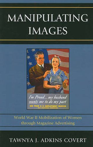 Cover image for Manipulating Images: World War II Mobilization of Women through Magazine Advertising