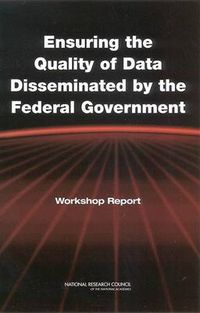 Cover image for Ensuring the Quality of Data Disseminated by the Federal Government: Workshop Report