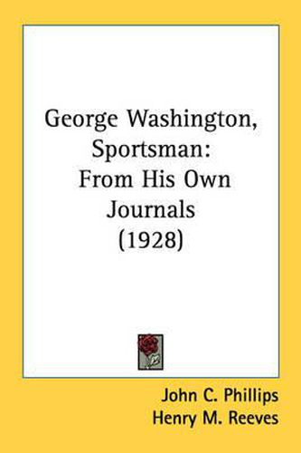 Cover image for George Washington, Sportsman: From His Own Journals (1928)