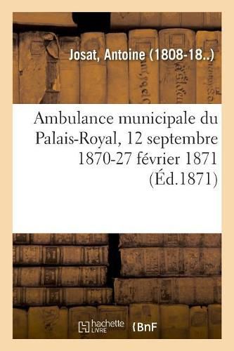 Cover image for Ambulance Municipale Du Palais-Royal, 12 Septembre 1870-27 Fevrier 1871