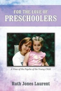 Cover image for For the Love of Preschoolers: A View of the Psyche of the Young Child