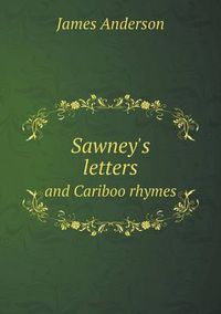 Cover image for Sawney's letters and Cariboo rhymes