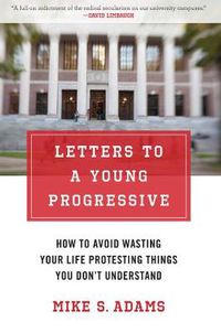 Cover image for Letters to a Young Progressive: How to Avoid Wasting Your Life Protesting Things You Don't Understand