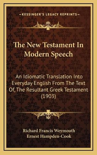 Cover image for The New Testament in Modern Speech: An Idiomatic Translation Into Everyday English from the Text Of, the Resultant Greek Testament (1903)