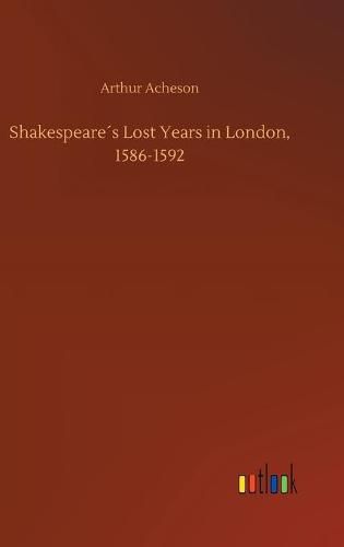 Shakespeares Lost Years in London, 1586-1592