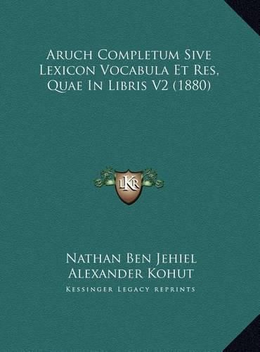 Cover image for Aruch Completum Sive Lexicon Vocabula Et Res, Quae in Librisaruch Completum Sive Lexicon Vocabula Et Res, Quae in Libris V2 (1880) V2 (1880)