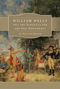 Cover image for William Wells and the Struggle for the Old Northwest