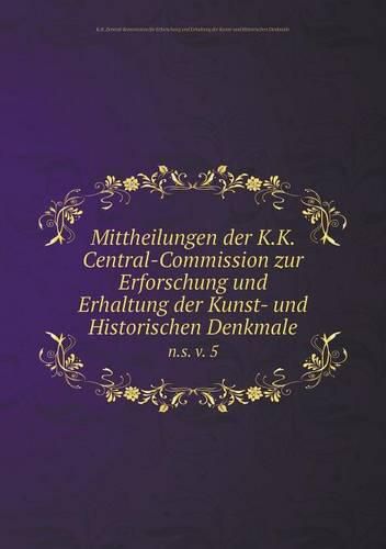 Cover image for Mittheilungen der K.K. Central-Commission zur Erforschung und Erhaltung der Kunst- und Historischen Denkmale n.s. v. 5