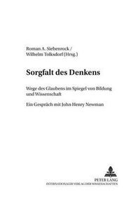 Cover image for Sorgfalt Des Denkens: Wege Des Glaubens Im Spiegel Von Bildung Und Wissenschaft- Ein Gespraech Mit John Henry Newman