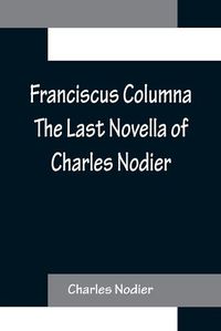 Cover image for Franciscus Columna The Last Novella of Charles Nodier