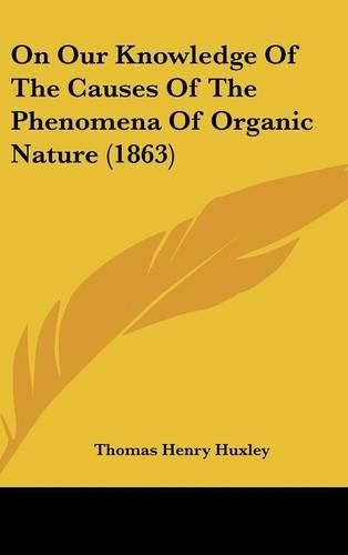 Cover image for On Our Knowledge Of The Causes Of The Phenomena Of Organic Nature (1863)