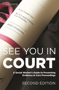 Cover image for See You in Court, Second Edition: A Social Worker's Guide to Presenting Evidence in Care Proceedings