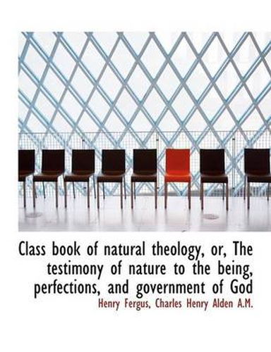 Cover image for Class Book of Natural Theology, Or, the Testimony of Nature to the Being, Perfections, and Governmen