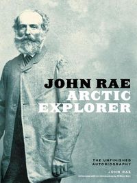 Cover image for John Rae, Arctic Explorer: The Unfinished Autobiography